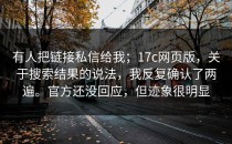 有人把链接私信给我；17c网页版，关于搜索结果的说法，我反复确认了两遍。官方还没回应，但迹象很明显